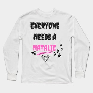 Natalie Name Design Everyone Needs A Natalie Long Sleeve T-Shirt